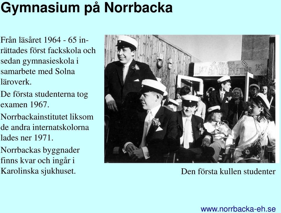 De första studenterna tog examen 1967.