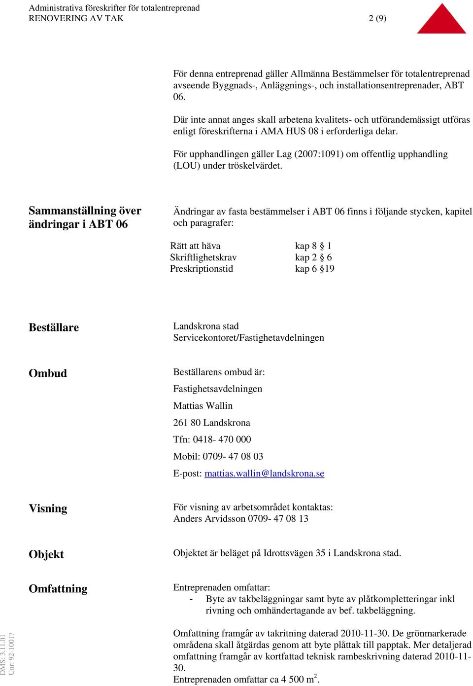 För upphandlingen gäller Lag (2007:1091) om offentlig upphandling (LOU) under tröskelvärdet.