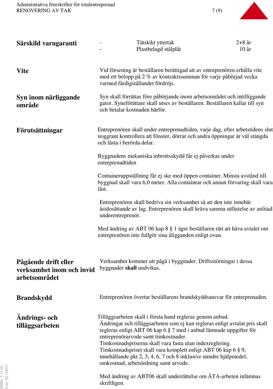 Syneförättare skall utses av beställaren. Beställaren kallar till syn och betalar kostnaden härför.