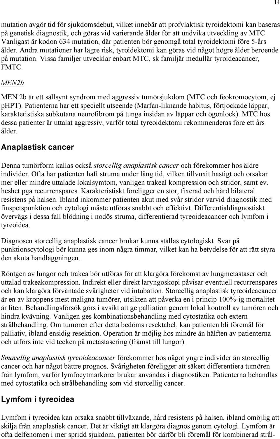 Vissa familjer utvecklar enbart MTC, sk familjär medullär tyroideacancer, FMTC. MEN2b MEN 2b är ett sällsynt syndrom med aggressiv tumörsjukdom (MTC och feokromocytom, ej phpt).