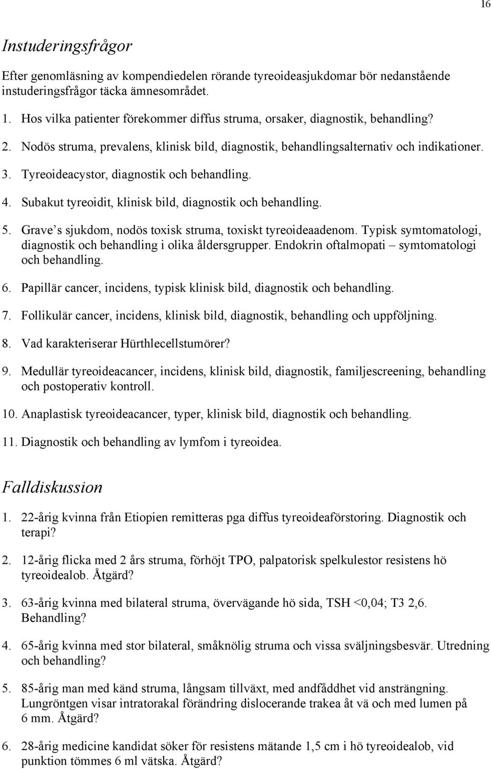 Tyreoideacystor, diagnostik och behandling. 4. Subakut tyreoidit, klinisk bild, diagnostik och behandling. 5. Grave s sjukdom, nodös toxisk struma, toxiskt tyreoideaadenom.
