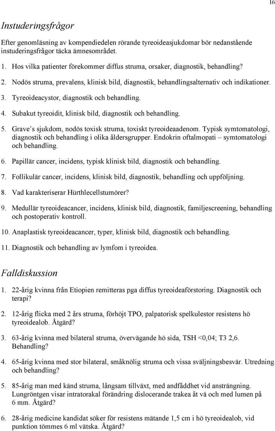 Tyreoideacystor, diagnostik och behandling. 4. Subakut tyreoidit, klinisk bild, diagnostik och behandling. 5. Grave s sjukdom, nodös toxisk struma, toxiskt tyreoideaadenom.