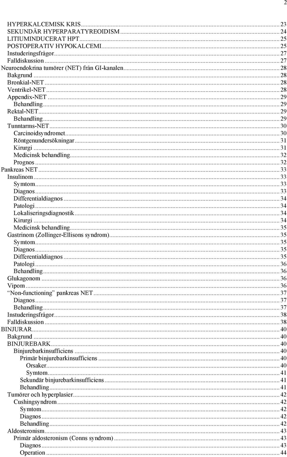 .. 30 Carcinoidsyndromet... 30 Röntgenundersökningar... 31 Kirurgi... 31 Medicinsk behandling... 32 Prognos... 32 Pankreas NET... 33 Insulinom... 33 Symtom... 33 Diagnos... 33 Differentialdiagnos.