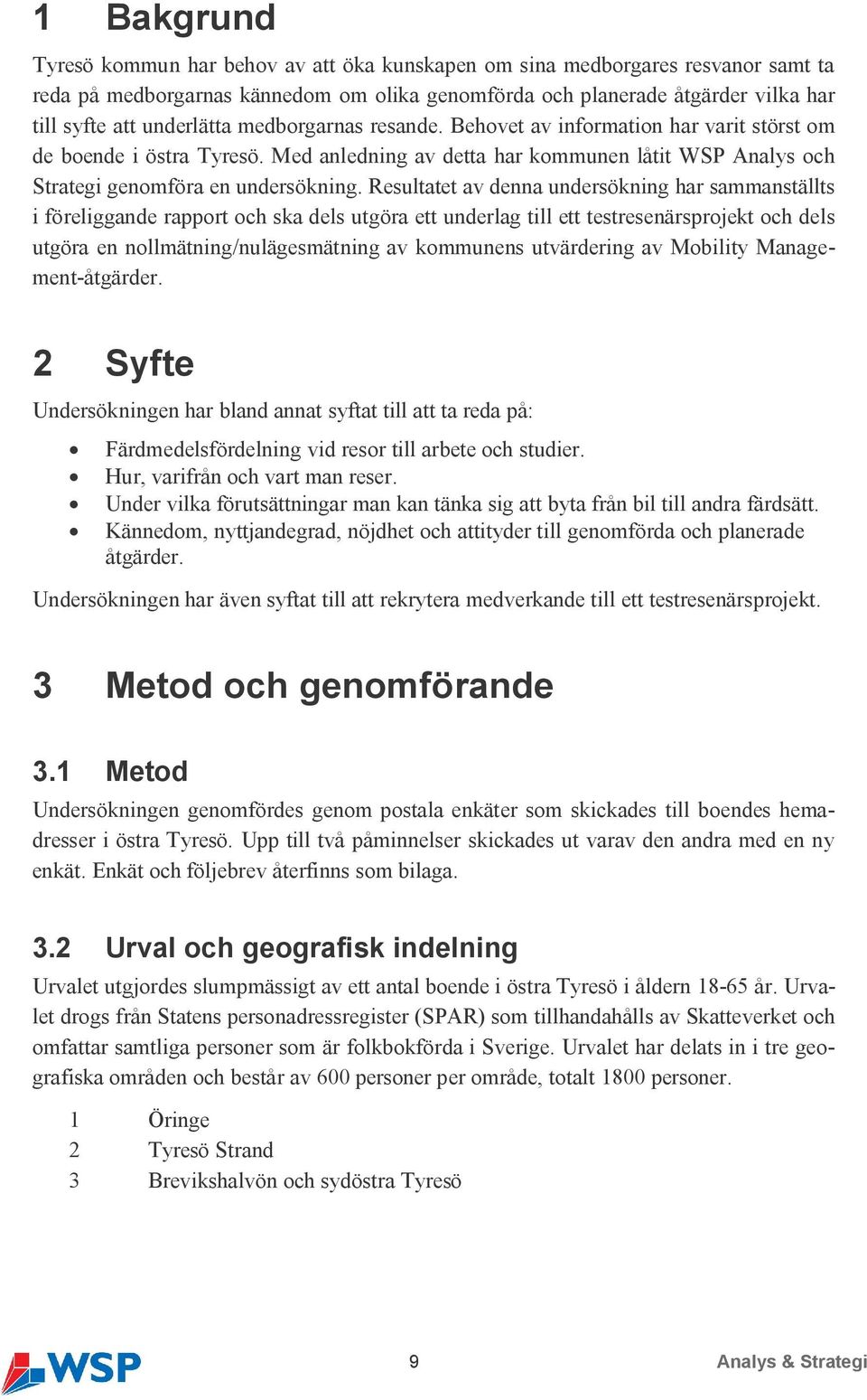 Resultatet av denna undersökning har sammanställts i föreliggande rapport och ska dels utgöra ett underlag till ett testresenärsprojekt och dels utgöra en nollmätning/nulägesmätning av kommunens