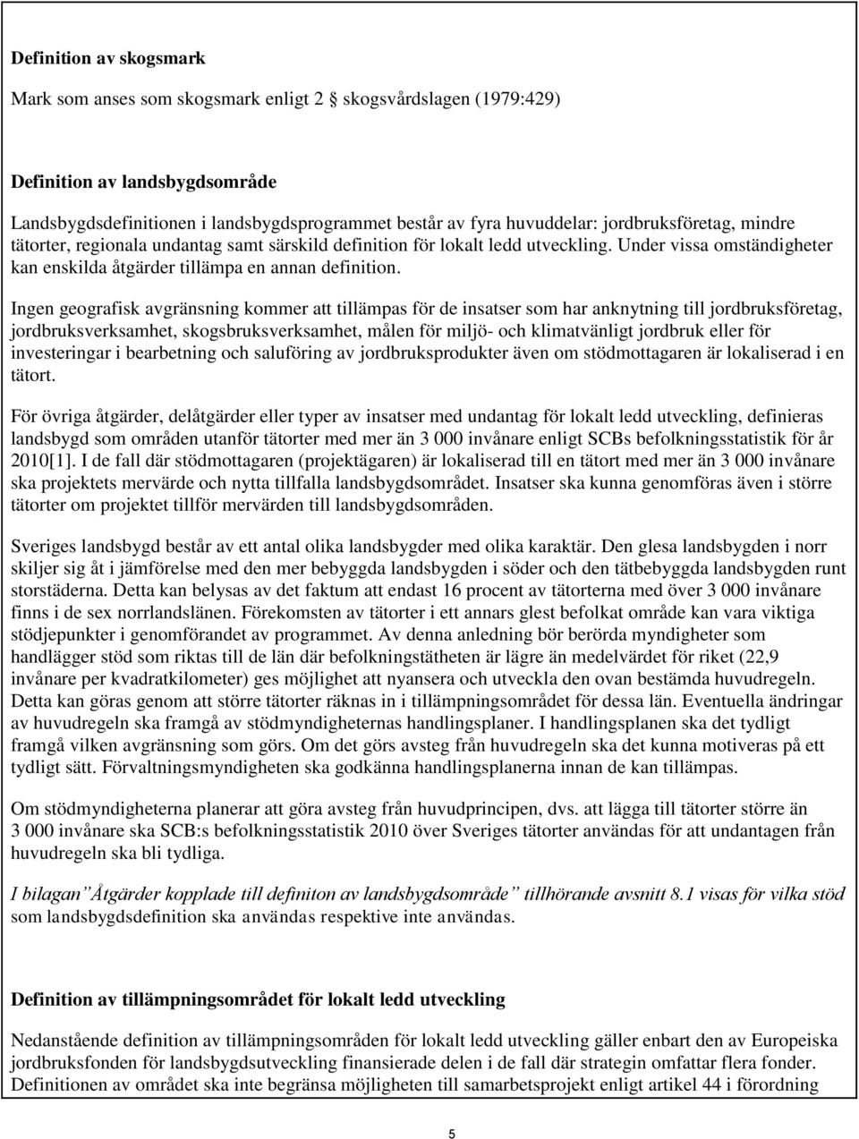 Ingen geografisk avgränsning kommer att tillämpas för de insatser som har anknytning till jordbruksföretag, jordbruksverksamhet, skogsbruksverksamhet, målen för miljö- och klimatvänligt jordbruk