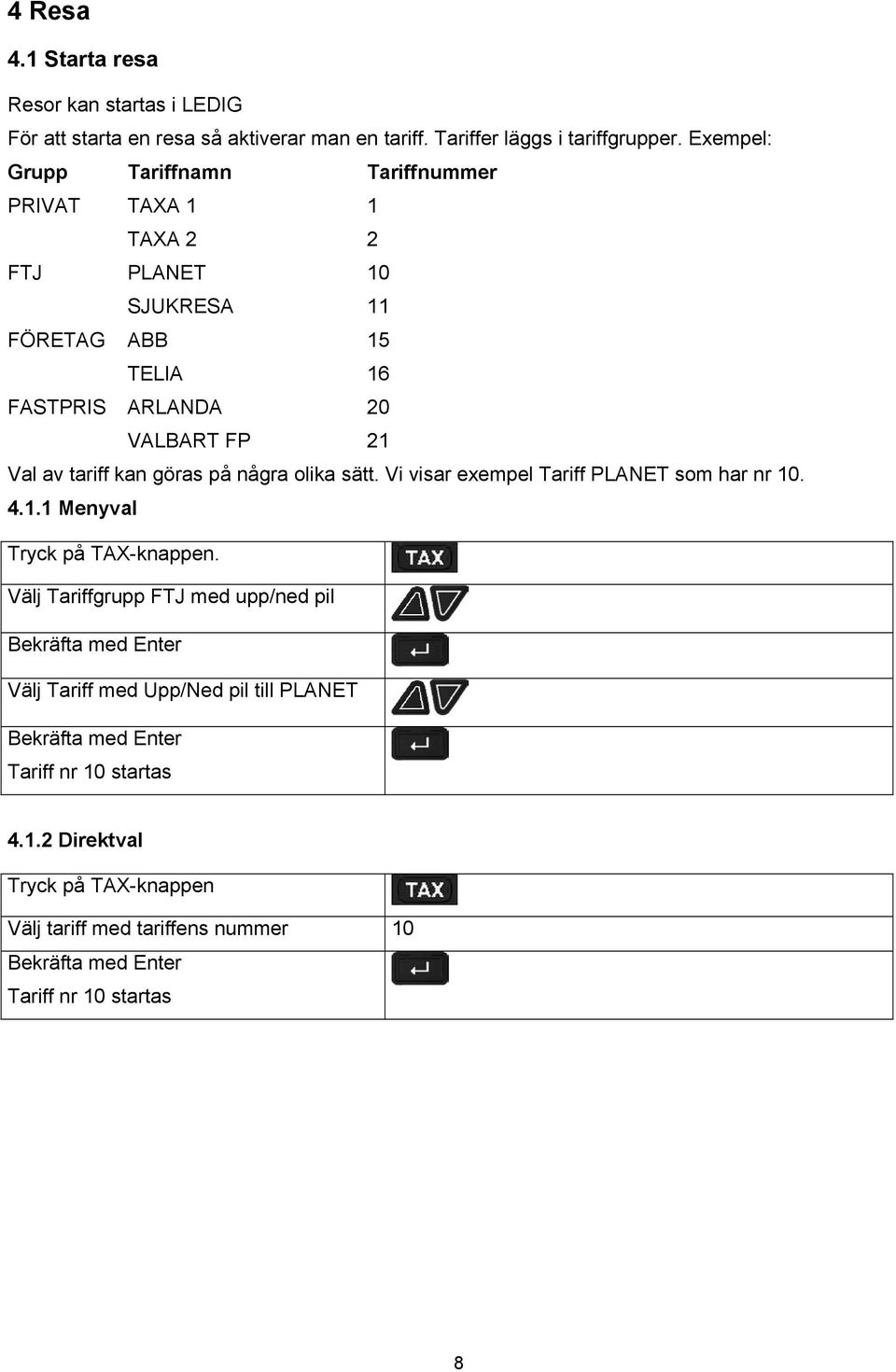 Val av tariff kan göras på några olika sätt. Vi visar exempel Tariff PLANET som har nr 10. 4.1.1 Menyval Tryck på TAX-knappen.