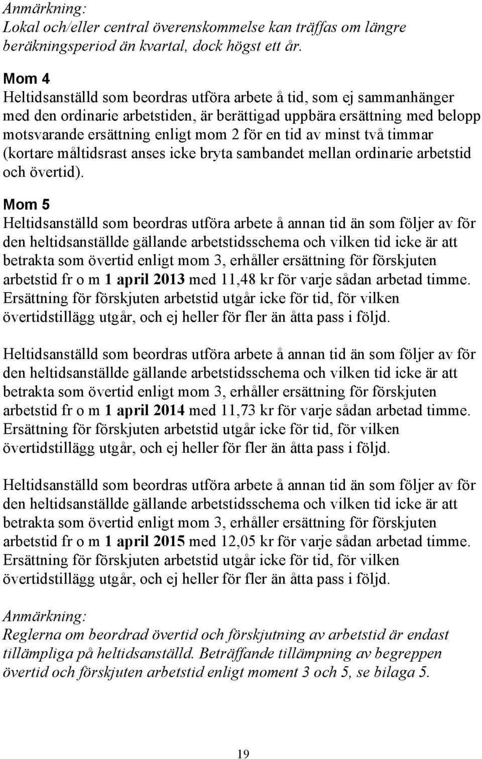 av minst två timmar (kortare måltidsrast anses icke bryta sambandet mellan ordinarie arbetstid och övertid).