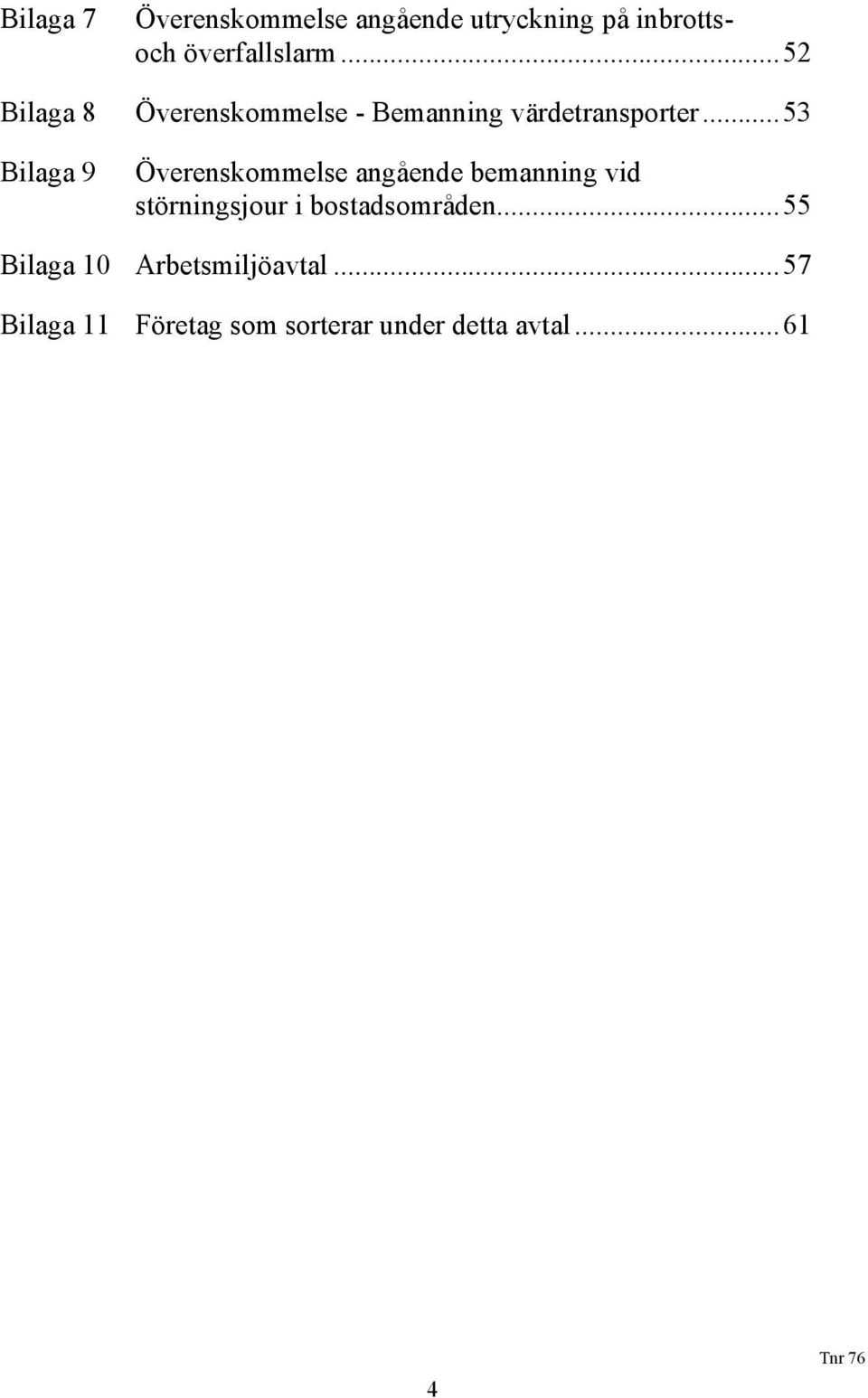 .. 53 Bilaga 9 Överenskommelse angående bemanning vid störningsjour i