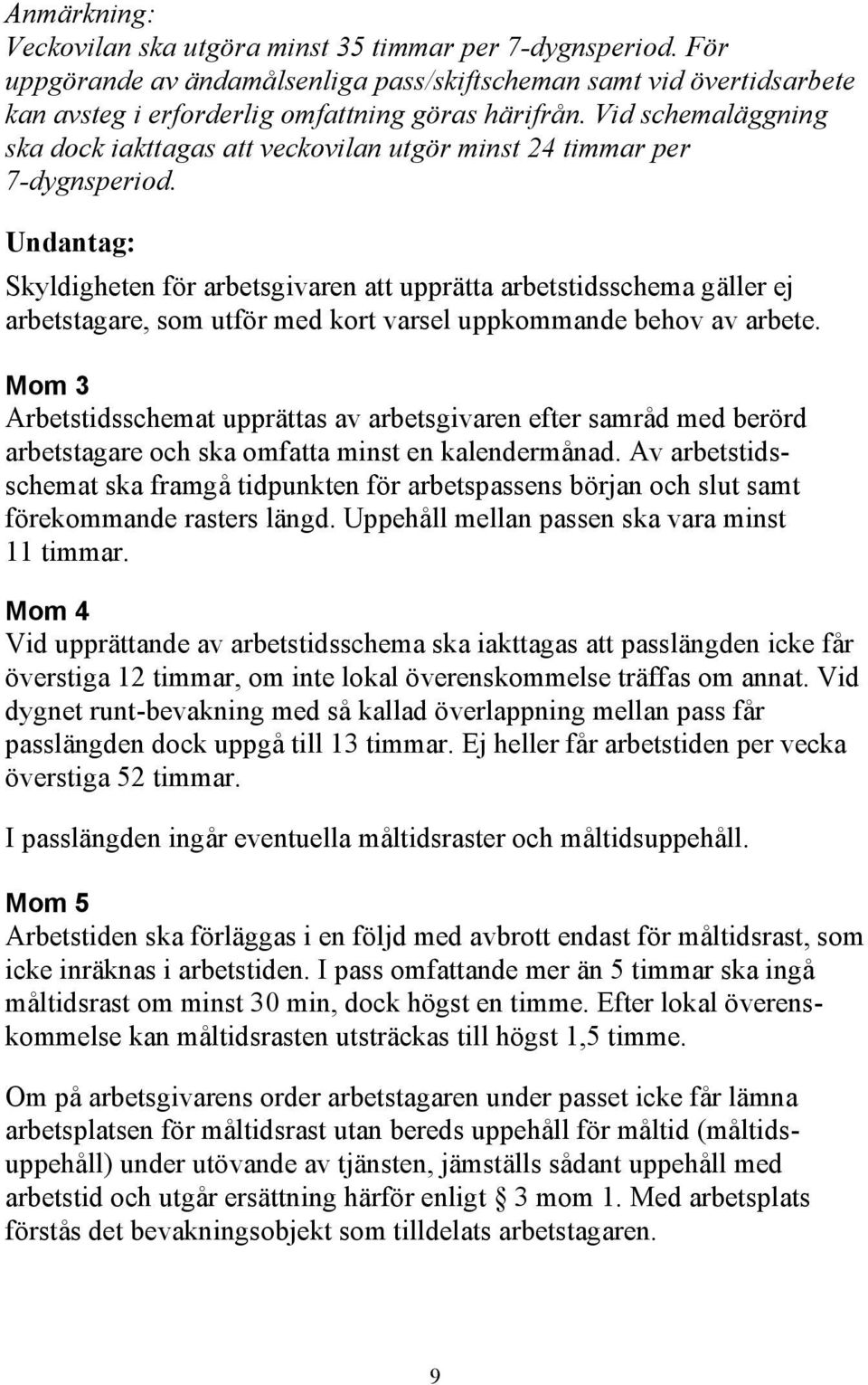 Undantag: Skyldigheten för arbetsgivaren att upprätta arbetstidsschema gäller ej arbetstagare, som utför med kort varsel uppkommande behov av arbete.
