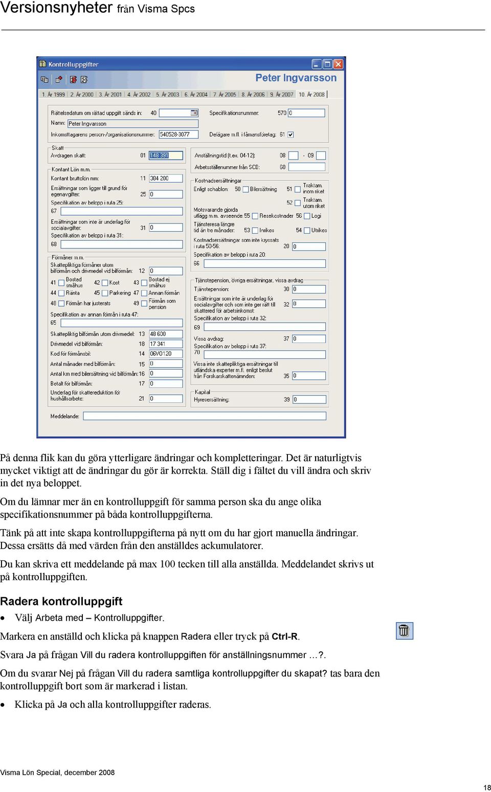 Tänk på att inte skapa kontrolluppgifterna på nytt om du har gjort manuella ändringar. Dessa ersätts då med värden från den anställdes ackumulatorer.