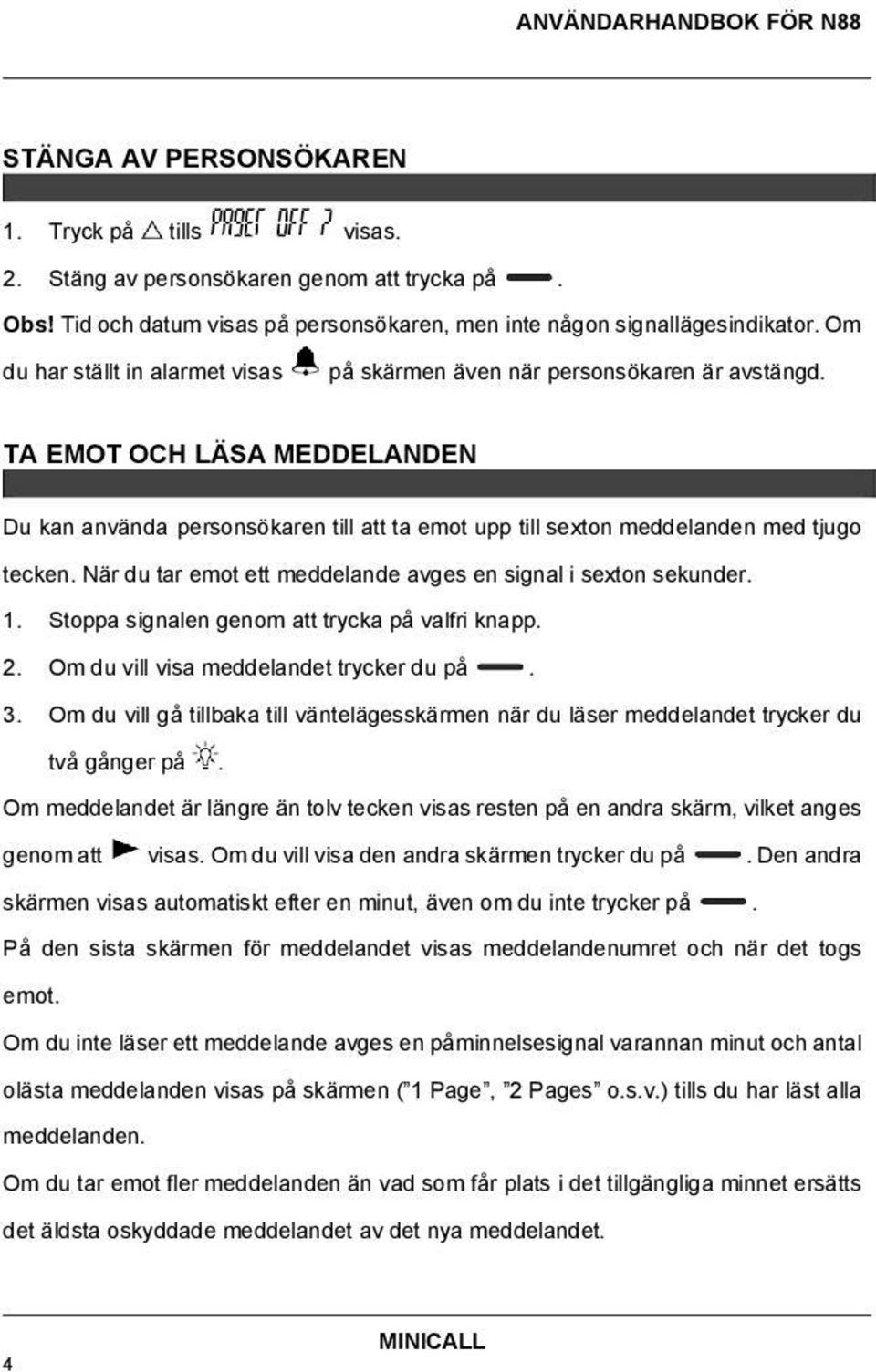 TA EMOT OCH LÄSA MEDDELANDEN Du kan använda personsökaren till att ta emot upp till sexton meddelanden med tjugo tecken. När du tar emot ett meddelande avges en signal i sexton sekunder. 1.