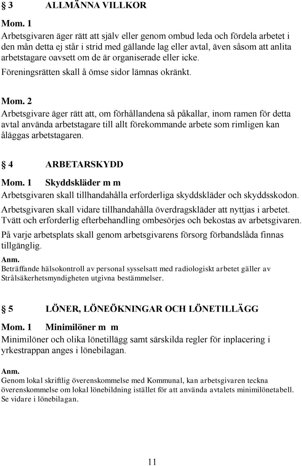 organiserade eller icke. Föreningsrätten skall å ömse sidor lämnas okränkt. Mom.