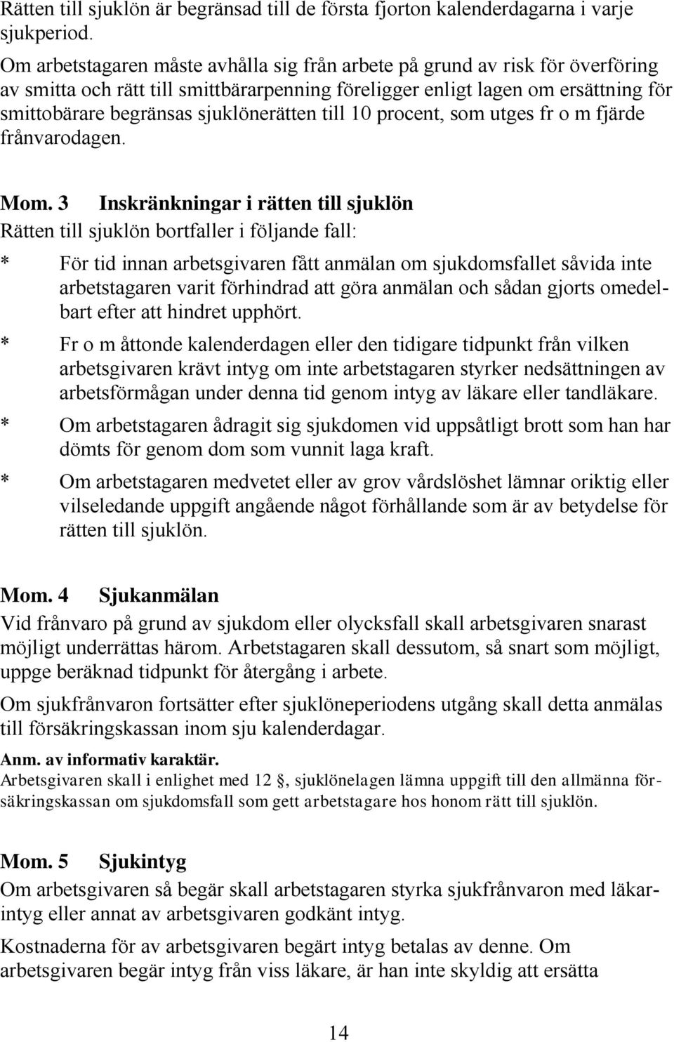 sjuklönerätten till 10 procent, som utges fr o m fjärde frånvarodagen. Mom.