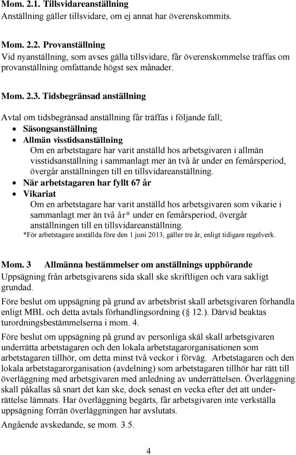 Tidsbegränsad anställning Avtal om tidsbegränsad anställning får träffas i följande fall; Säsongsanställning Allmän visstidsanställning Om en arbetstagare har varit anställd hos arbetsgivaren i