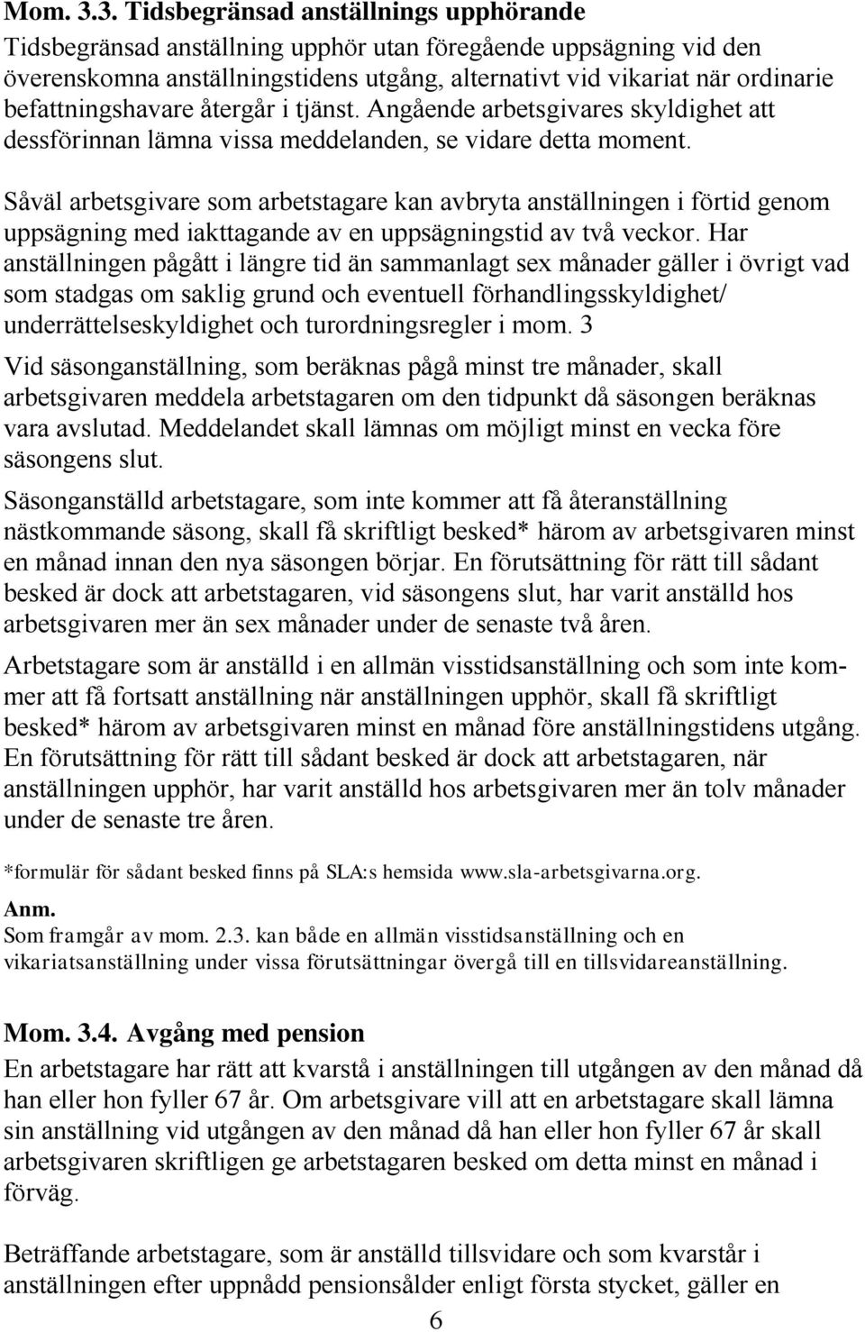 befattningshavare återgår i tjänst. Angående arbetsgivares skyldighet att dessförinnan lämna vissa meddelanden, se vidare detta moment.
