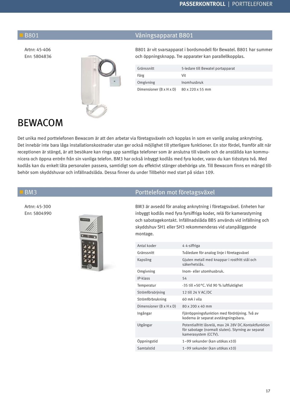 Gränssnitt Omgivning 5-ledare till Bewatel portapparat Vit Inomhusbruk 80 x 220 x 55 mm BEWACOM Det unika med porttelefonen Bewacom är att den arbetar via företagsväxeln och kopplas in som en vanlig