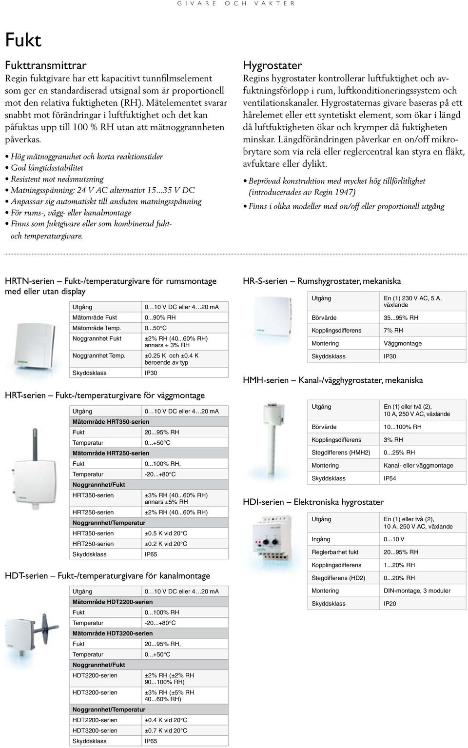 Hög mätnoggrannhet och korta reaktionstider God långtidsstabilitet Resistent mot nedsmutsning Matningsspänning: 24 V AC alternativt 15.