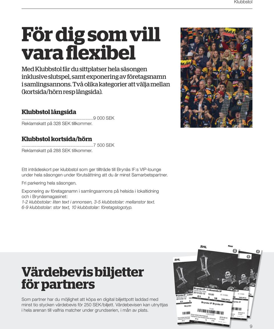 ..7 500 SEK Reklamskatt på 288 SEK tillkommer. Ett inträdeskort per klubbstol som ger tillträde till Brynäs IF:s VIP-lounge under hela säsongen under förutsättning att du är minst Samarbetspartner.