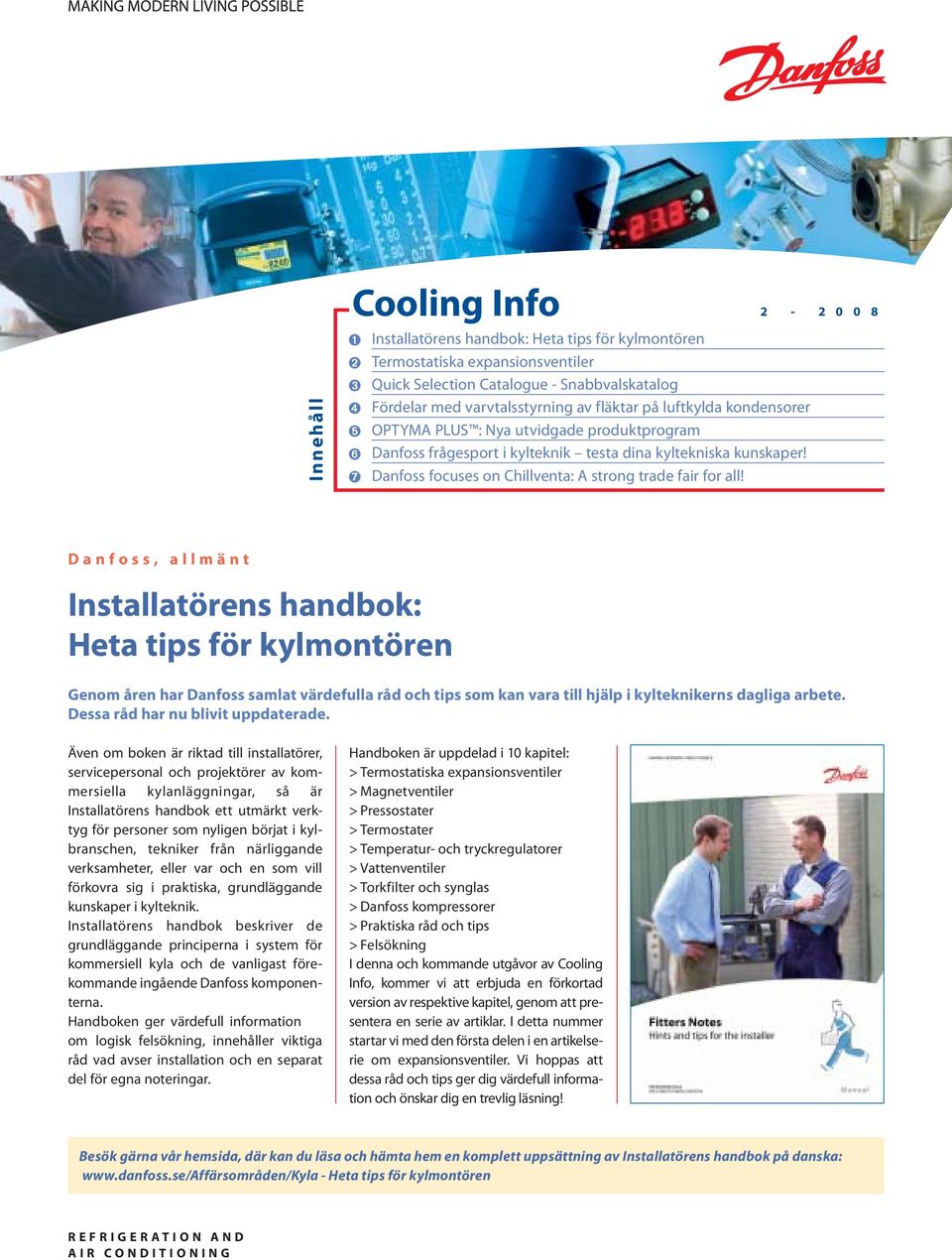 Danfoss, allmänt Installatörens handbok: Heta tips för kylmontören Genom åren har Danfoss samlat värdefulla råd och tips som kan vara till hjälp i kylteknikerns dagliga arbete.