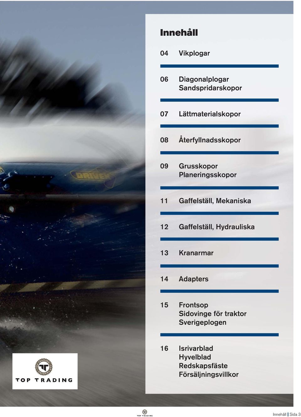 Lättmaterialskopor 08 Återfyllnadsskopor 09 Grusskopor Planeringsskopor 11 Gaffelställ,