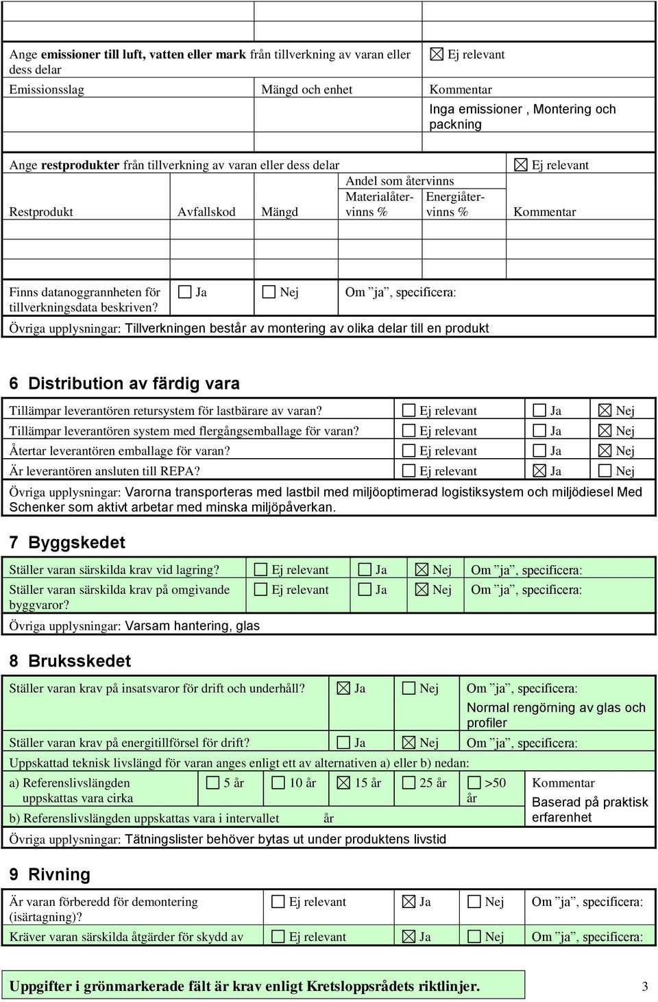 Ja Nej Om ja, specificera: Tillverkningen består av montering av olika delar till en produkt 6 Distribution av färdig vara Tillämpar leverantören retursystem för lastbärare av varan?