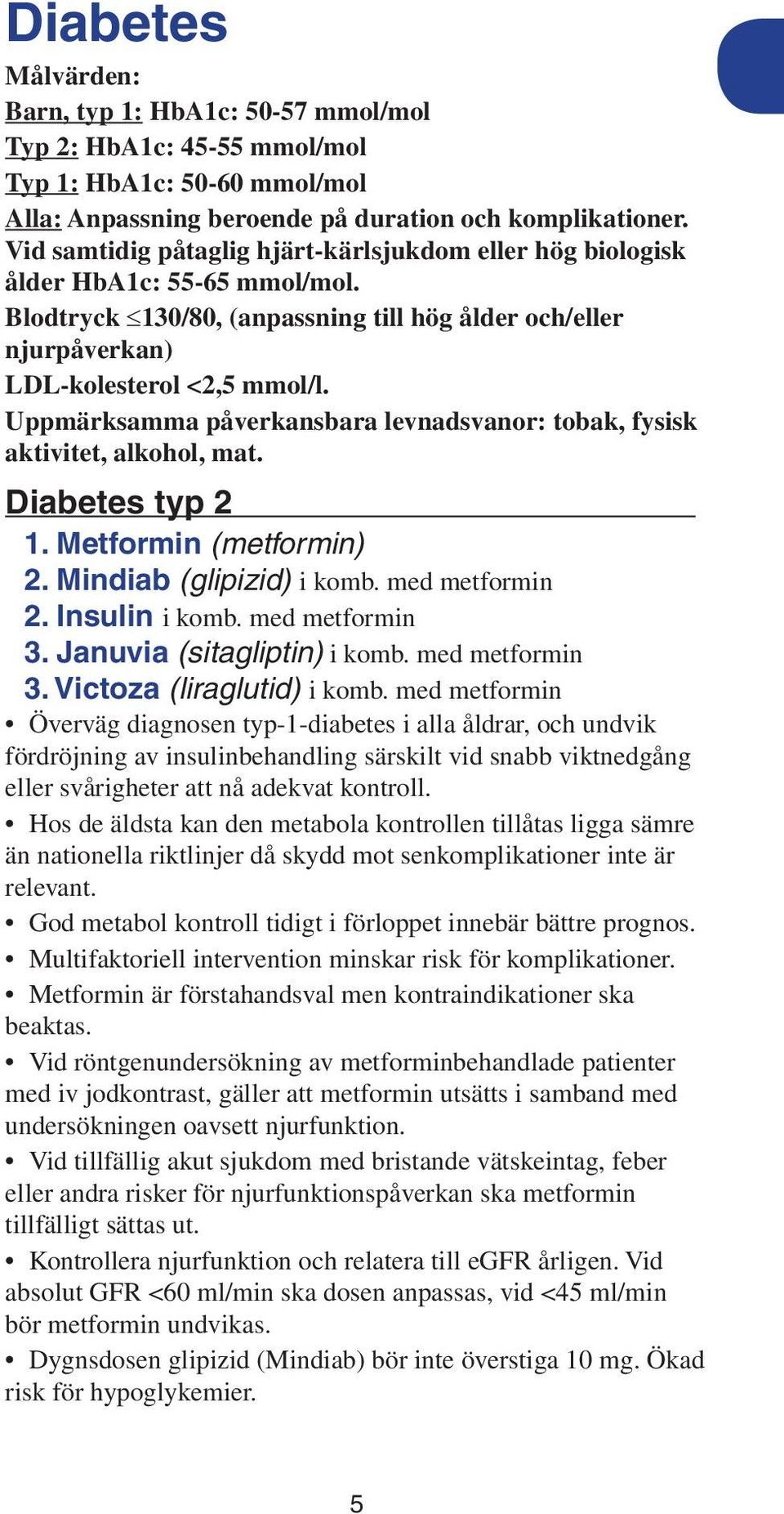 Uppmärksamma påverkansbara levnadsvanor: tobak, fysisk aktivitet, alkohol, mat. Diabetes typ 2 1. Metformin (metformin) 2. Mindiab (glipizid) i komb. med metformin 2. Insulin i komb. med metformin 3.