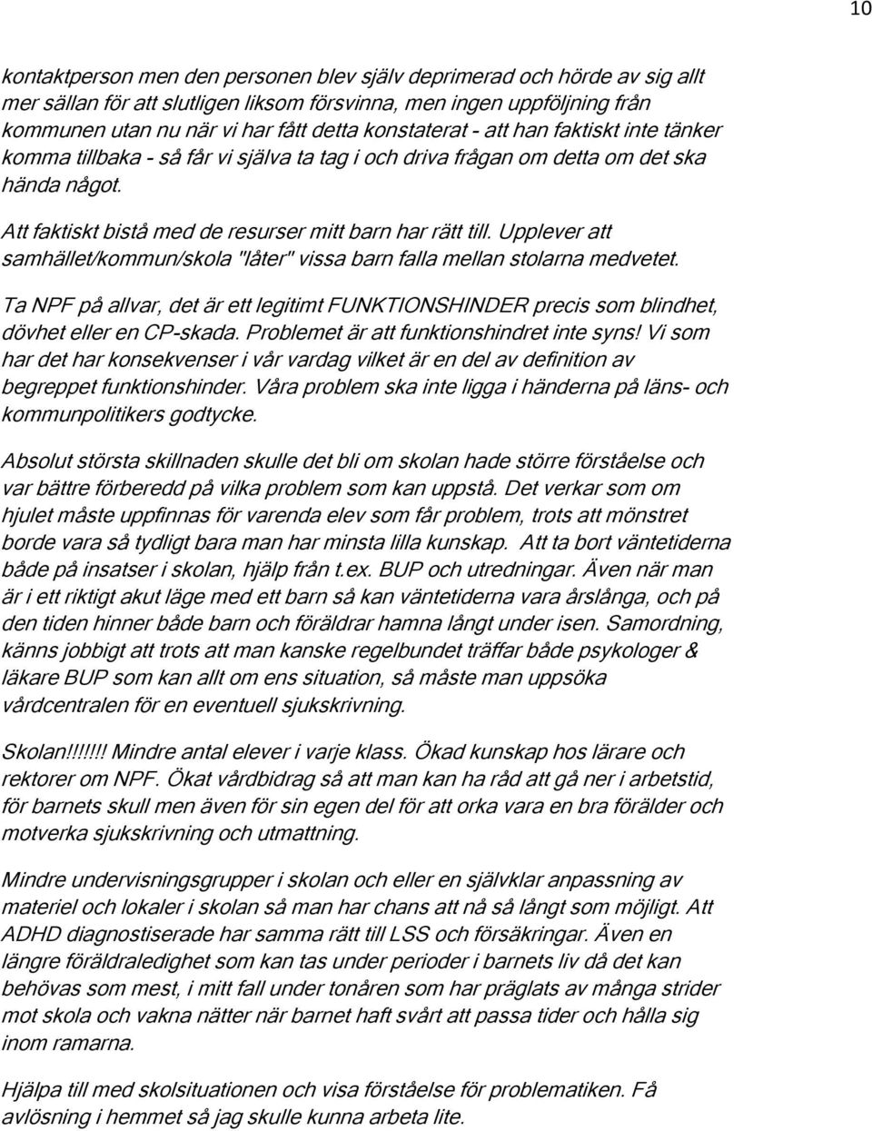 Upplever att samhället/kommun/skola "låter" vissa barn falla mellan stolarna medvetet. Ta NPF på allvar, det är ett legitimt FUNKTIONSHINDER precis som blindhet, dövhet eller en CP-skada.