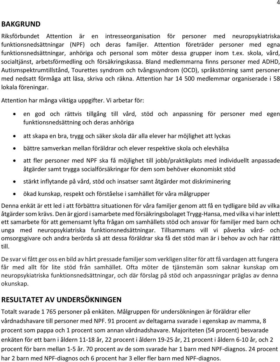 Bland medlemmarna finns personer med ADHD, Autismspektrumtillstånd, Tourettes syndrom och tvångssyndrom (OCD), språkstörning samt personer med nedsatt förmåga att läsa, skriva och räkna.
