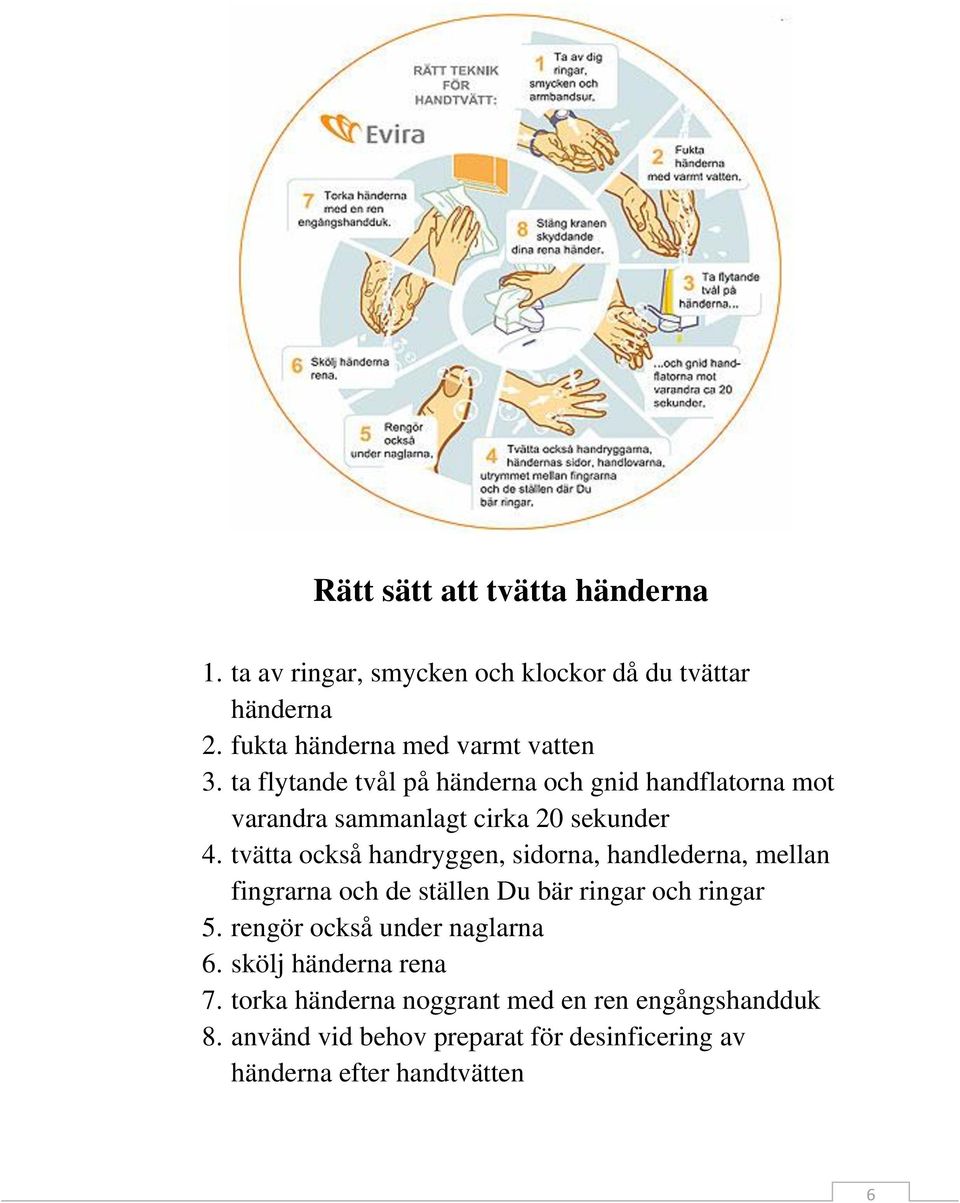 tvätta också handryggen, sidorna, handlederna, mellan fingrarna och de ställen Du bär ringar och ringar 5.