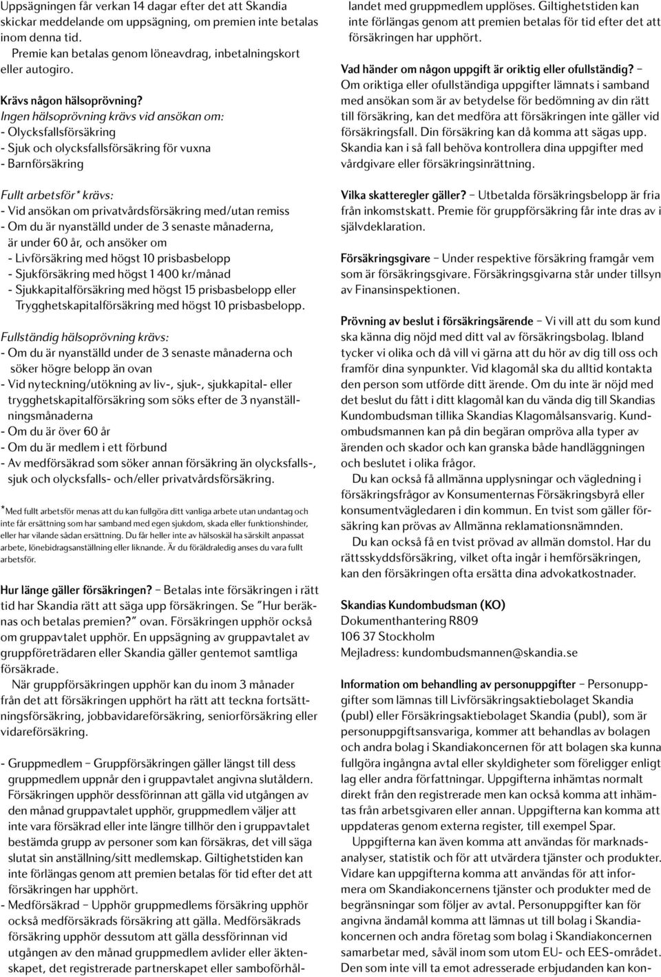 Ingen hälsoprövning krävs vid ansökan om: - Olycksfallsförsäkring - Sjuk och olycksfallsförsäkring för vuxna - Barnförsäkring Fullt arbetsför* krävs: - Vid ansökan om privatvårdsförsäkring med/utan