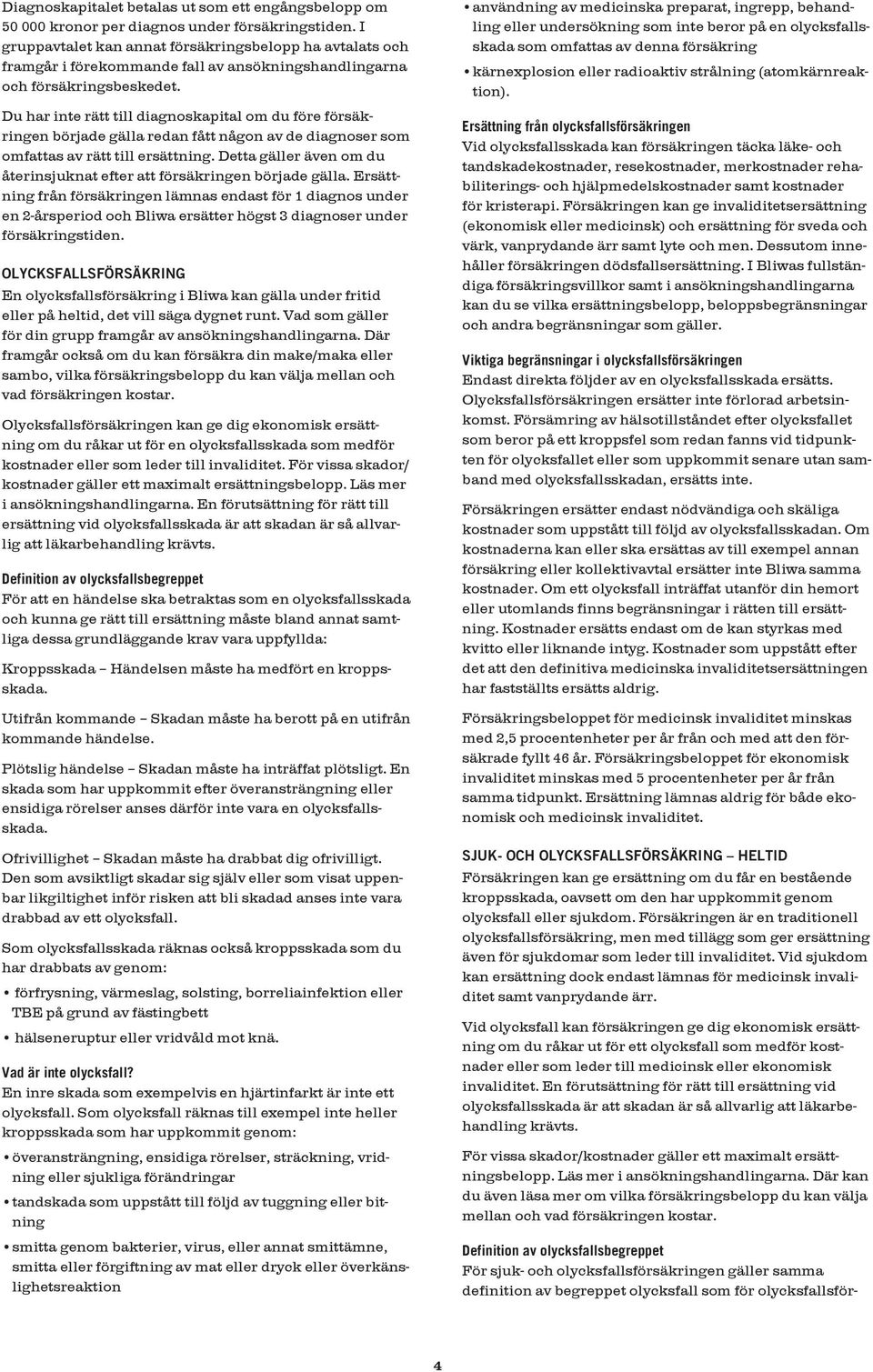 Du har inte rätt till diagnoskapital om du före försäkringen började gälla redan fått någon av de diagnoser som omfattas av rätt till ersättning.