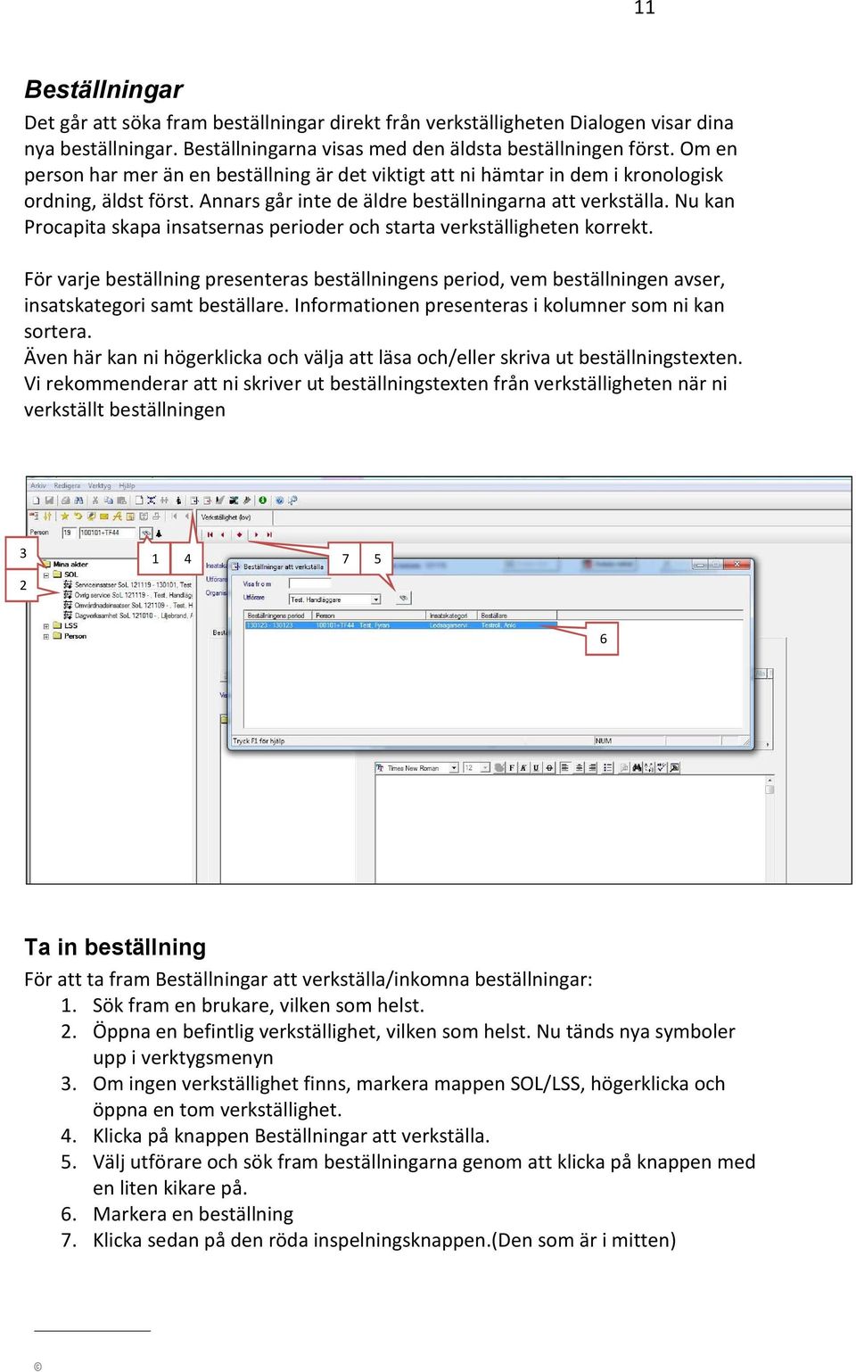 Nu kan Procapita skapa insatsernas perioder och starta verkställigheten korrekt. För varje beställning presenteras beställningens period, vem beställningen avser, insatskategori samt beställare.