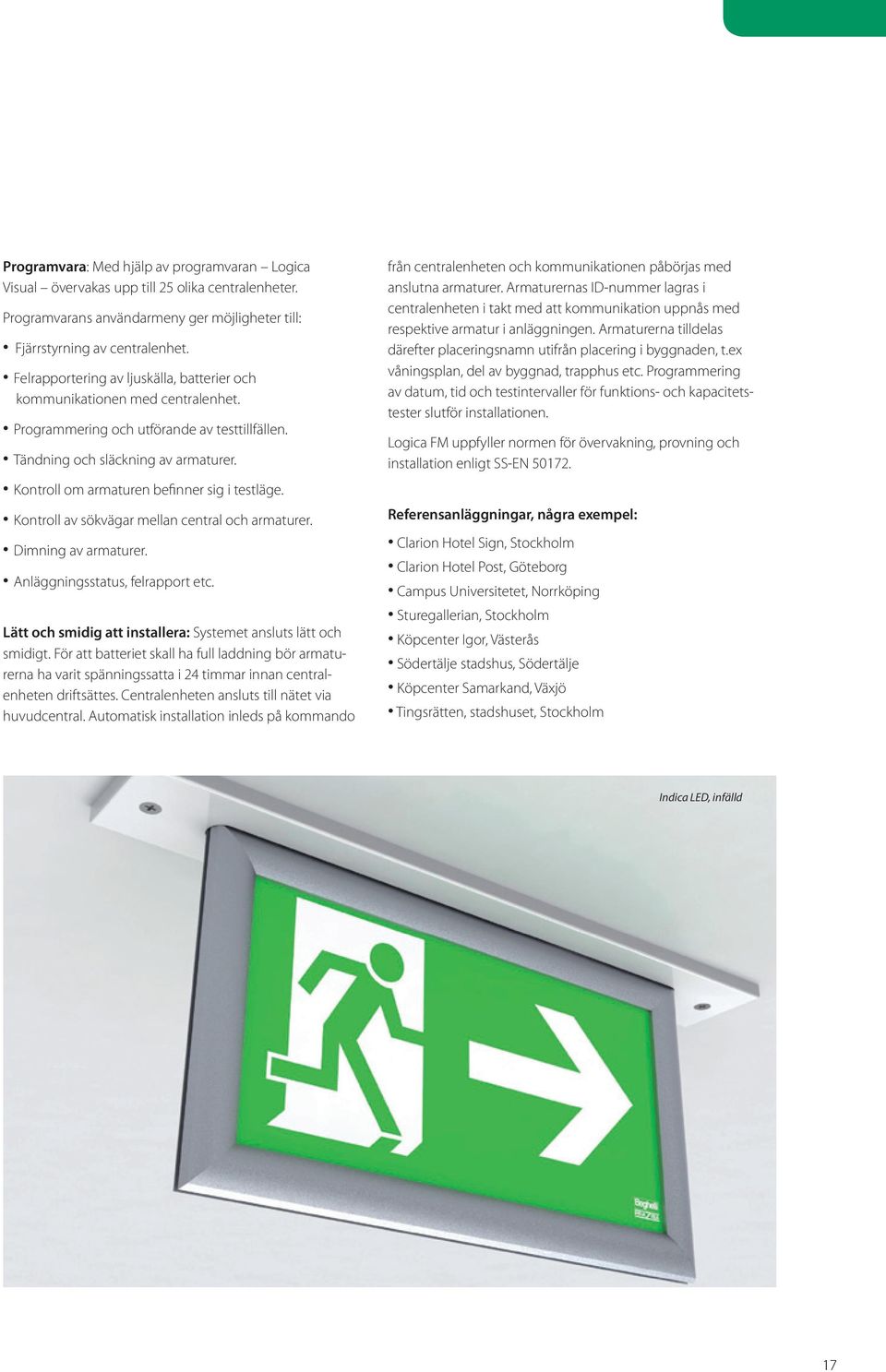 Kontroll om armaturen befinner sig i testläge. Kontroll av sökvägar mellan central och armaturer. Dimning av armaturer. Anläggningsstatus, felrapport etc.