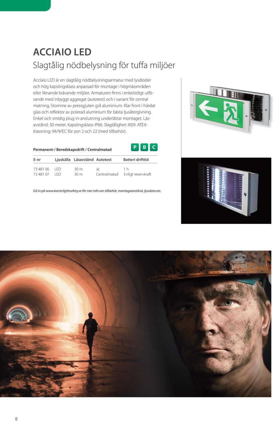 Klar front i härdat glas och reflektor av polerad aluminium för bästa ljusåtergivning. Enkel och smidig plug in-anslutning underlättar montaget. Läsavstånd: 30 meter. Kapslingsklass IP66.