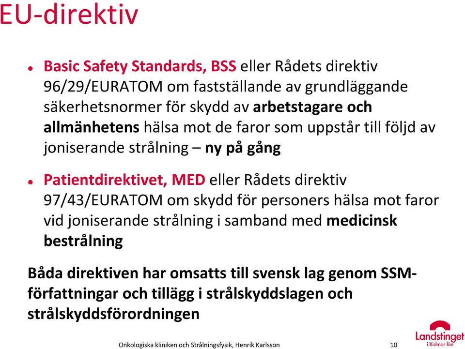 direktiv 97/43/EURATOM om skydd för personers hälsa mot faror vid joniserande strålning i samband med medicinsk bestrålning Båda direktiven har