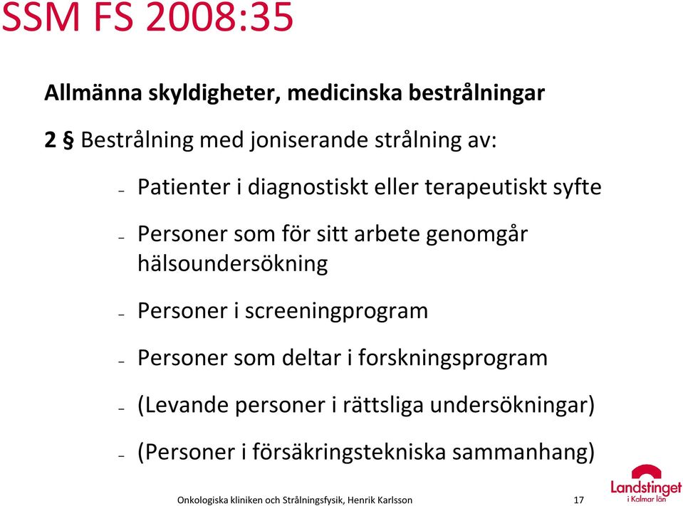 Personer i screeningprogram Personer som deltar i forskningsprogram (Levande personer i rättsliga