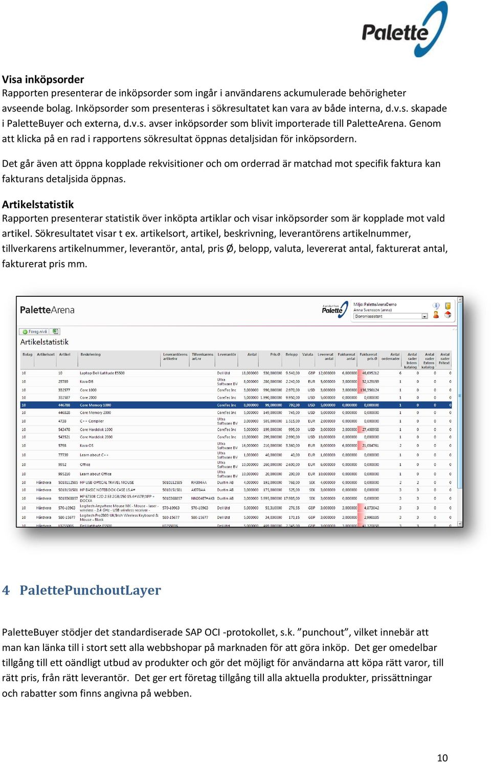Det går även att öppna kopplade rekvisitioner och om orderrad är matchad mot specifik faktura kan fakturans detaljsida öppnas.