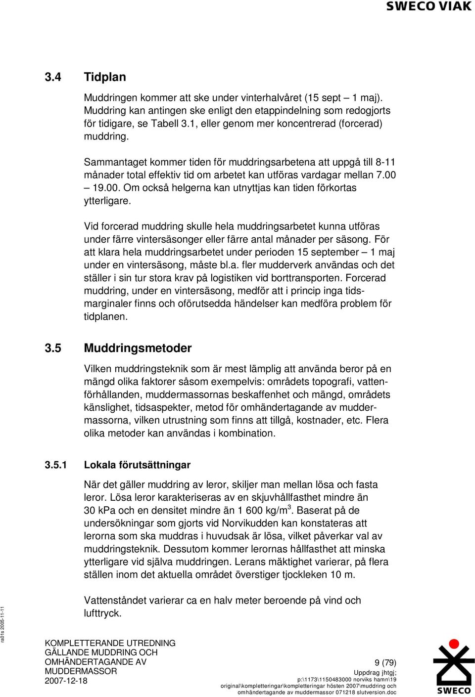 19.00. Om också helgerna kan utnyttjas kan tiden förkortas ytterligare.
