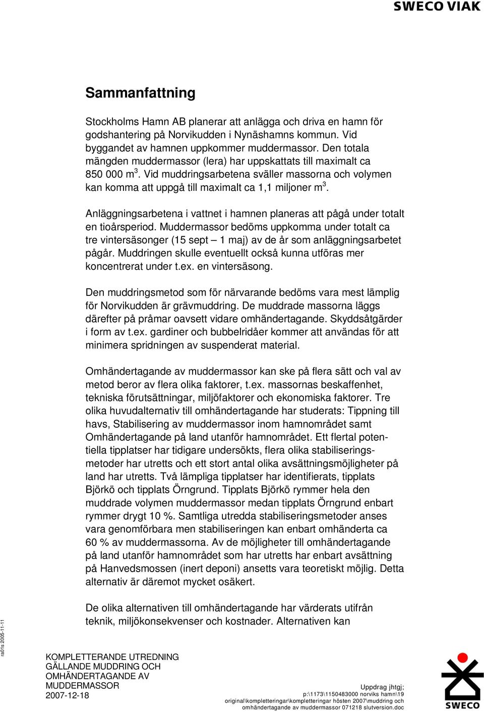 Anläggningsarbetena i vattnet i hamnen planeras att pågå under totalt en tioårsperiod.