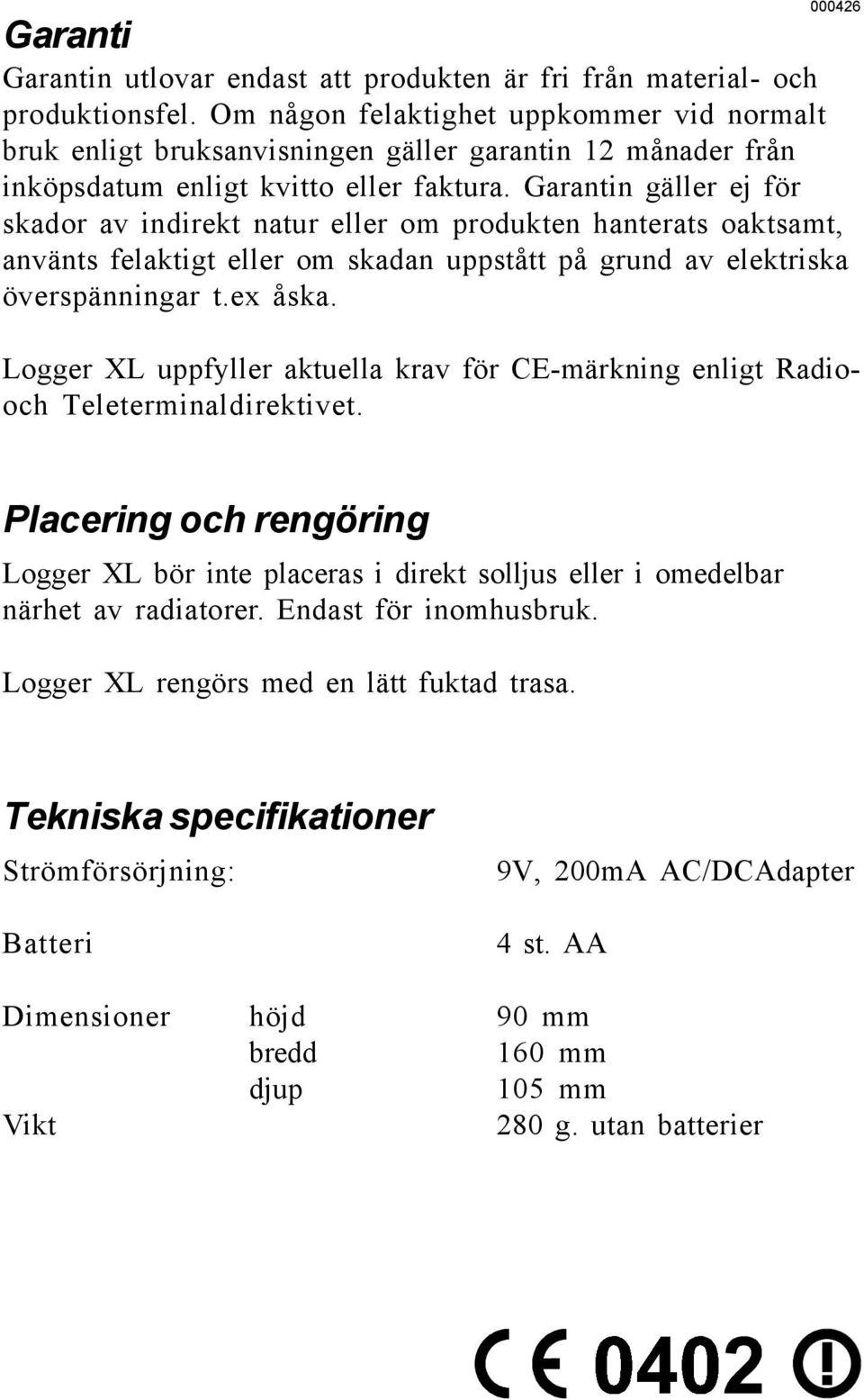 Garantin gäller ej för skador av indirekt natur eller om produkten hanterats oaktsamt, använts felaktigt eller om skadan uppstått på grund av elektriska överspänningar t.ex åska.