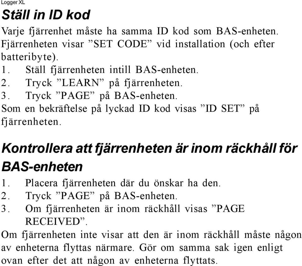 Kontrollera att fjärrenheten är inom räckhåll för BAS-enheten 1. Placera fjärrenheten där du önskar ha den. 2. Tryck PAGE på BAS-enheten. 3.