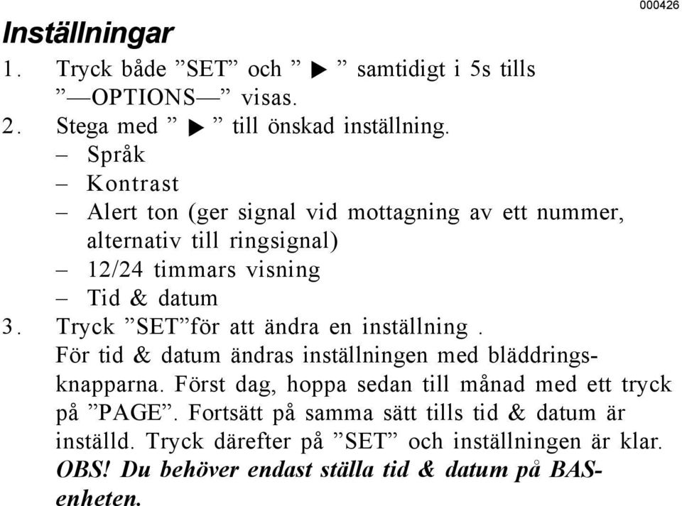 Tryck SET för att ändra en inställning. För tid & datum ändras inställningen med bläddringsknapparna.