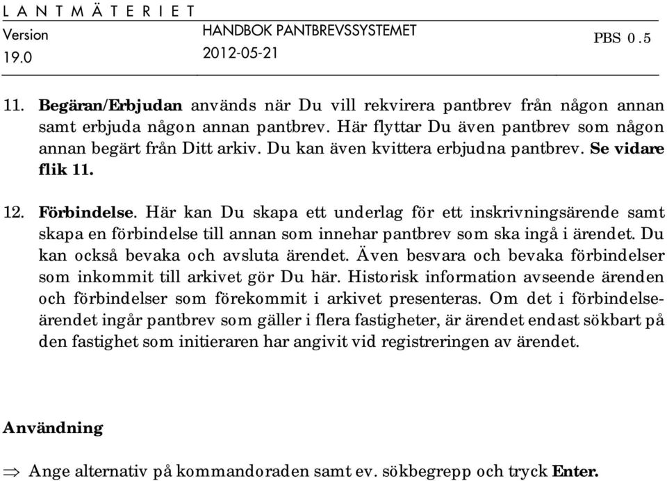 Här kan Du skapa ett underlag för ett inskrivningsärende samt skapa en förbindelse till annan som innehar pantbrev som ska ingå i ärendet. Du kan också bevaka och avsluta ärendet.