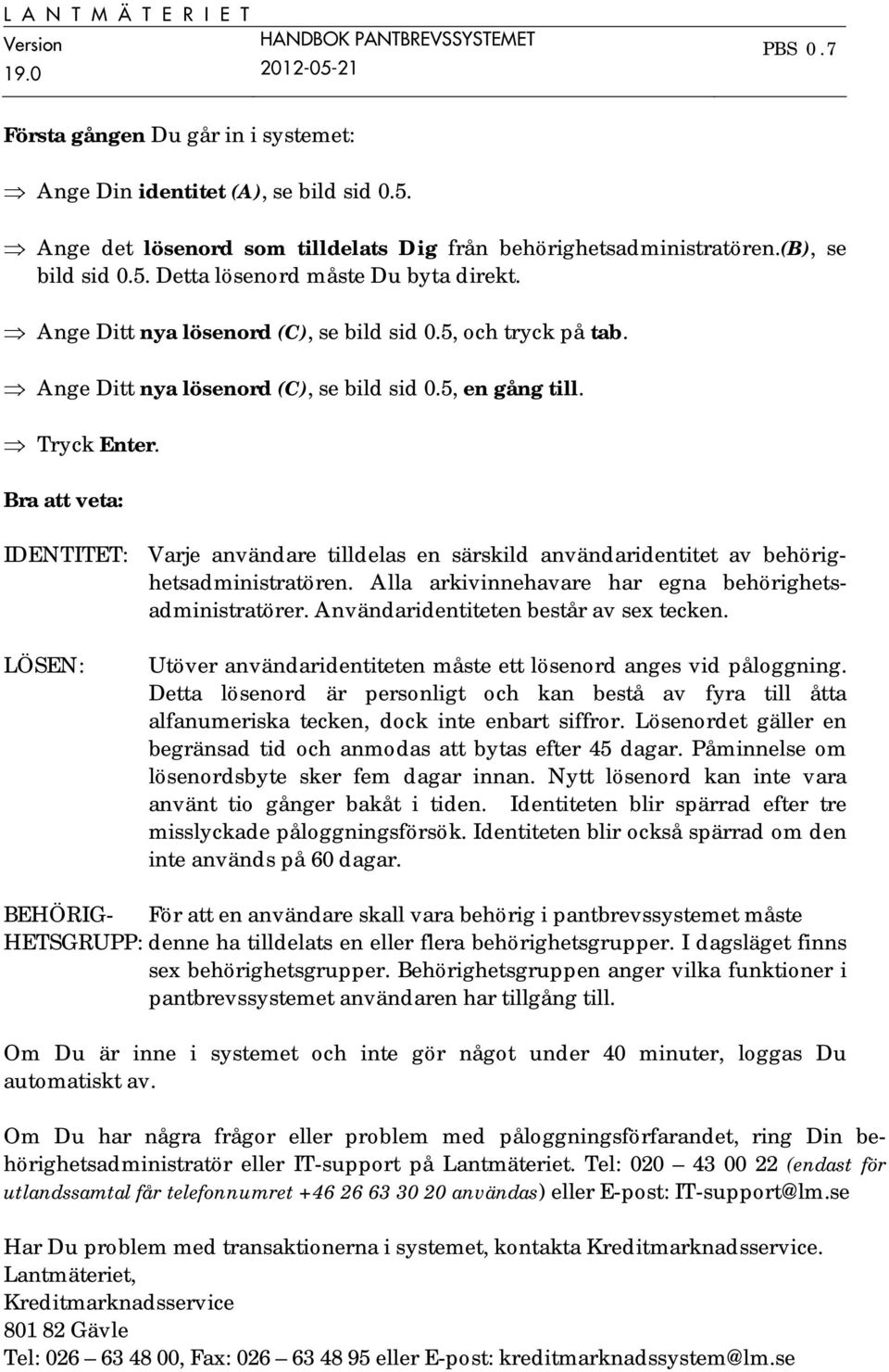 Bra att veta: IDENTITET: Varje användare tilldelas en särskild användaridentitet av behörighetsadministratören. Alla arkivinnehavare har egna behörighetsadministratörer.