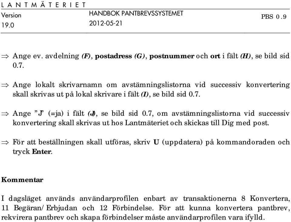 7, om avstämningslistorna vid successiv konvertering skall skrivas ut hos Lantmäteriet och skickas till Dig med post.