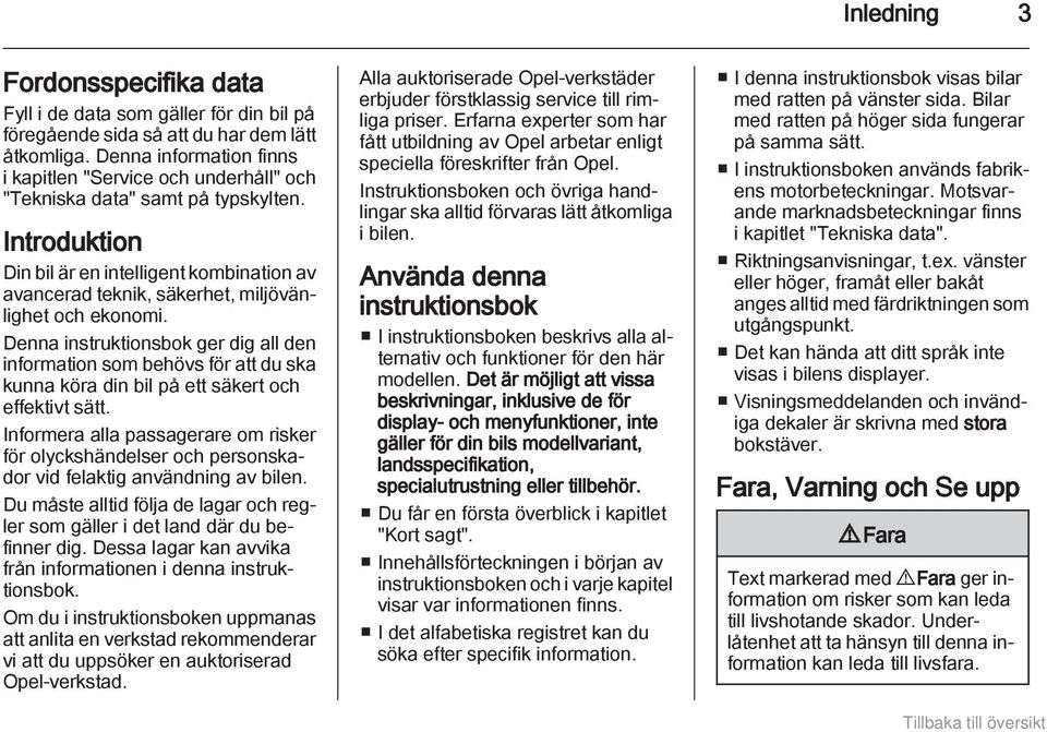 Introduktion Din bil är en intelligent kombination av avancerad teknik, säkerhet, miljövänlighet och ekonomi.