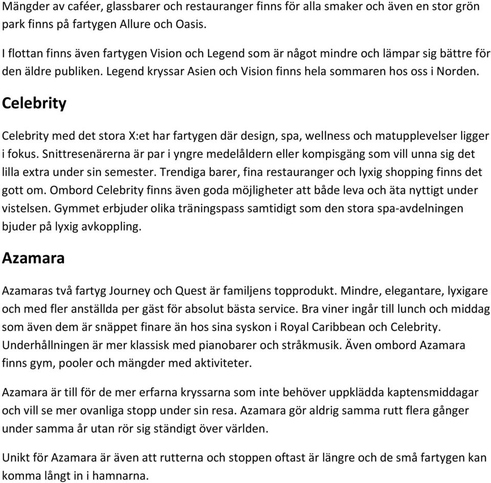 Celebrity Celebrity med det stora X:et har fartygen där design, spa, wellness och matupplevelser ligger i fokus.