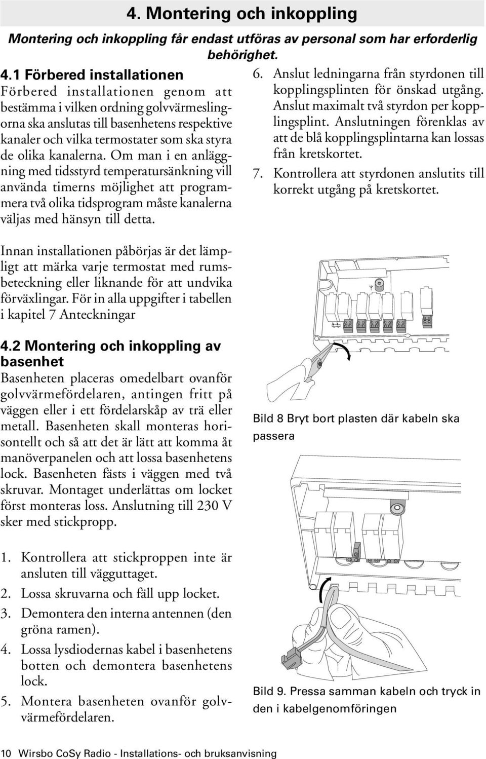 kanalerna. Om man i en anläggning med tidsstyrd temperatursänkning vill använda timerns möjlighet att programmera två olika tidsprogram måste kanalerna väljas med hänsyn till detta.