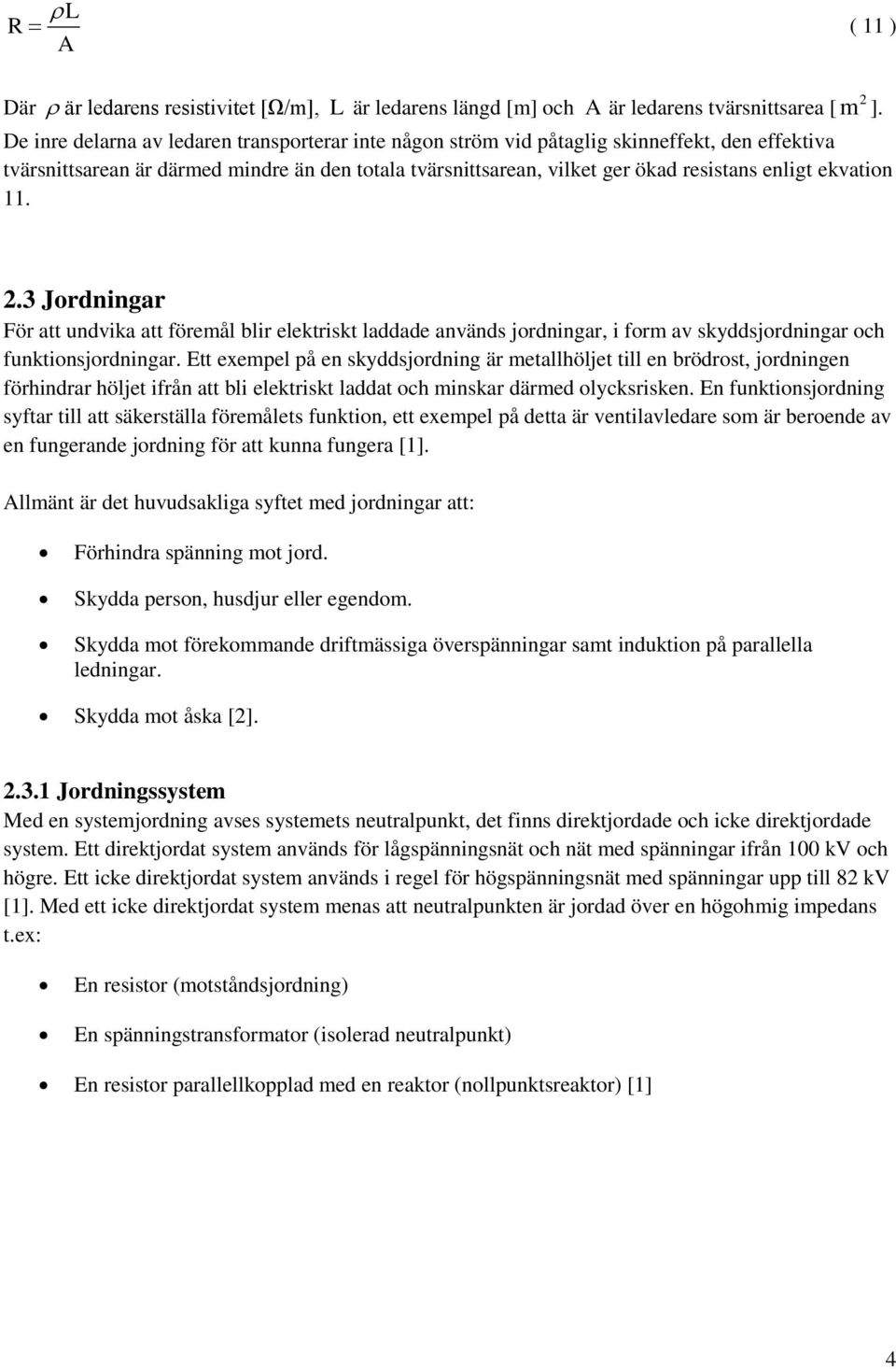ekvation 11. 2.3 Jordningar För att undvika att föremål blir elektriskt laddade används jordningar, i form av skyddsjordningar och funktionsjordningar.