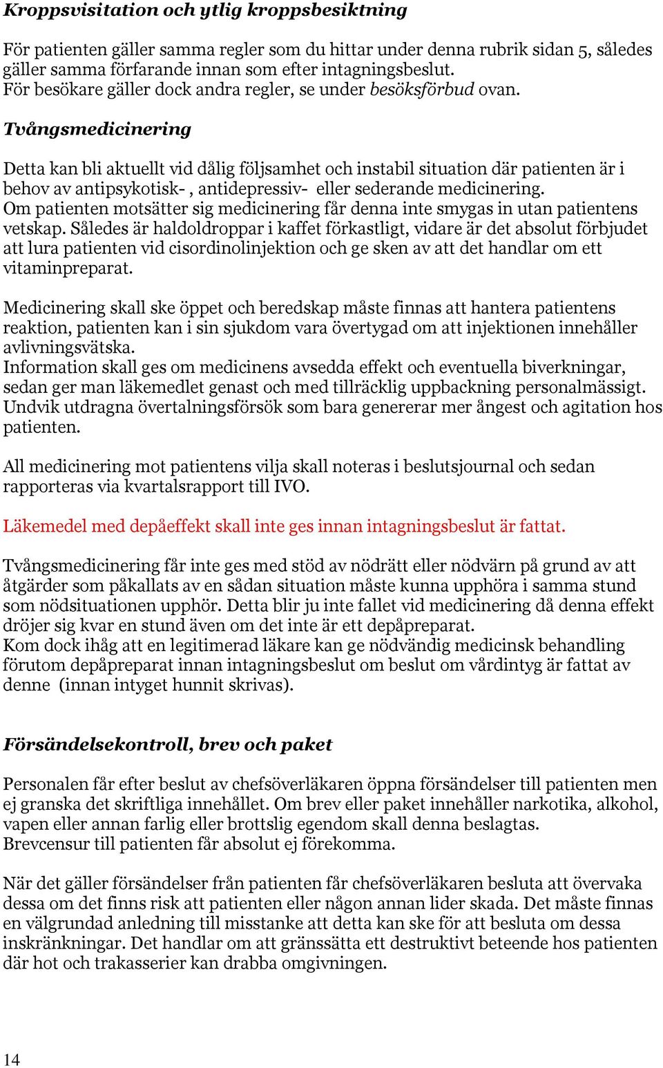 Tvångsmedicinering Detta kan bli aktuellt vid dålig följsamhet och instabil situation där patienten är i behov av antipsykotisk-, antidepressiv- eller sederande medicinering.